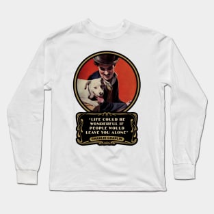 Charlie Chaplin Quotes: “Life Could Be Wonderful If People Would Leave You Alone" Long Sleeve T-Shirt